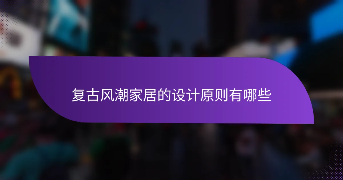复古风潮家居的设计原则有哪些