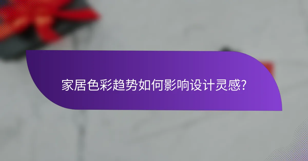 家居色彩趋势如何影响设计灵感?