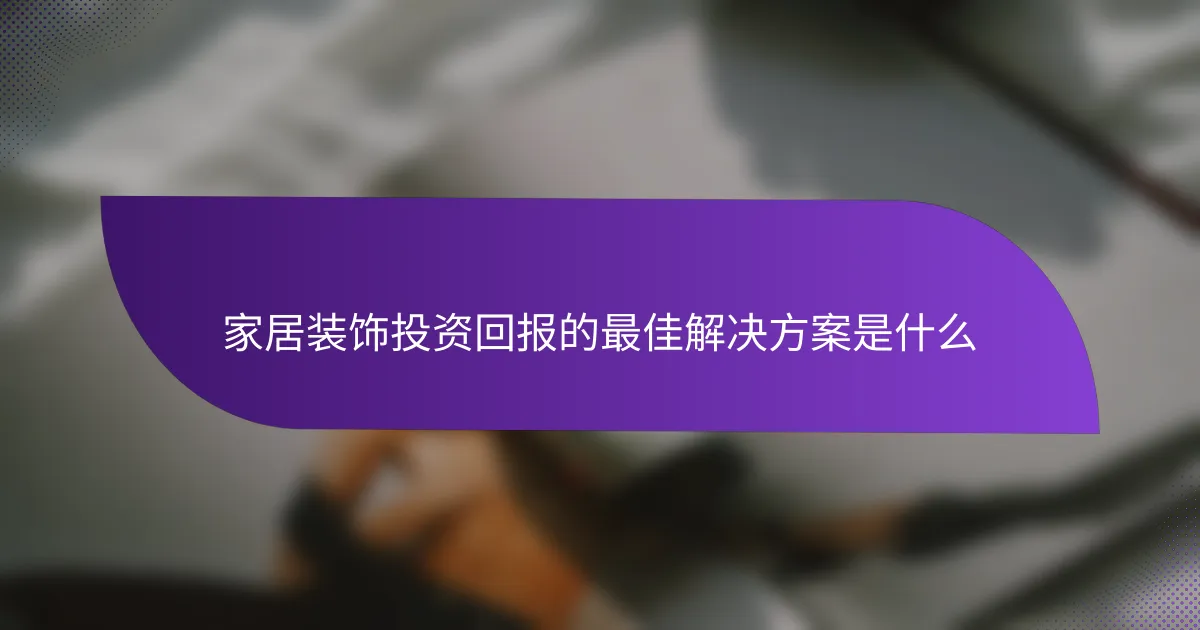 家居装饰投资回报的最佳解决方案是什么