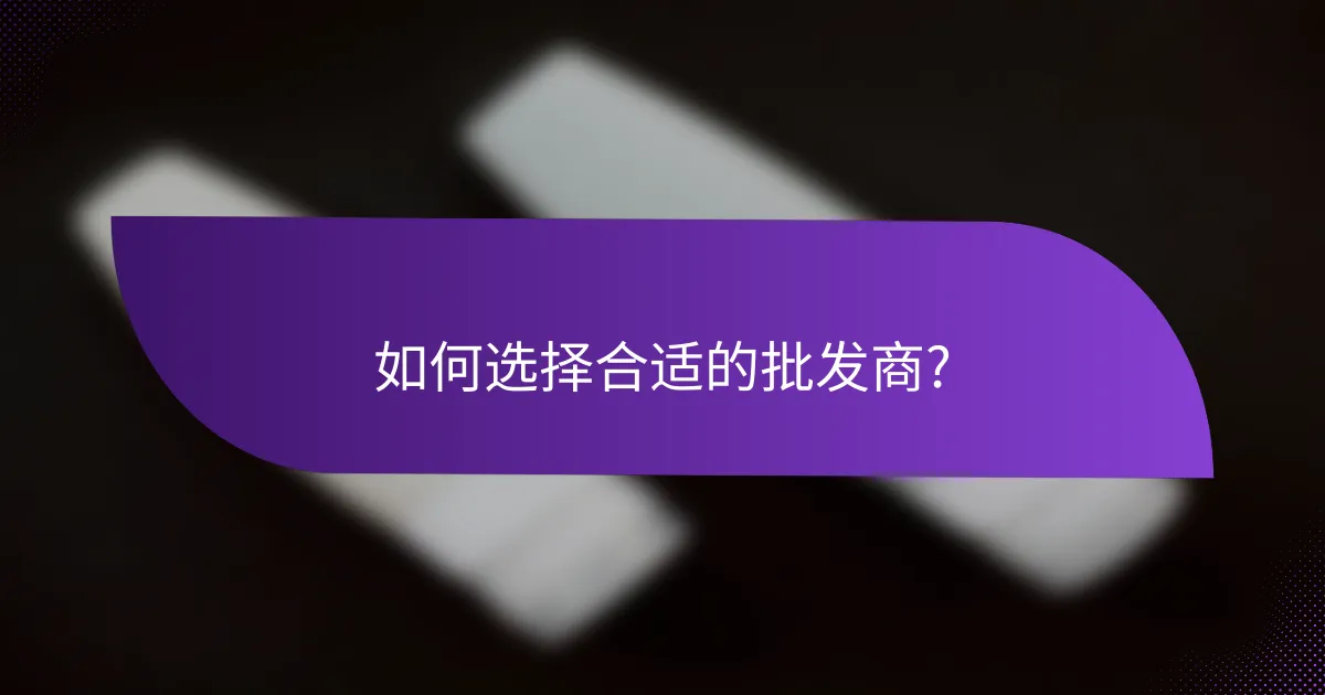如何选择合适的批发商?