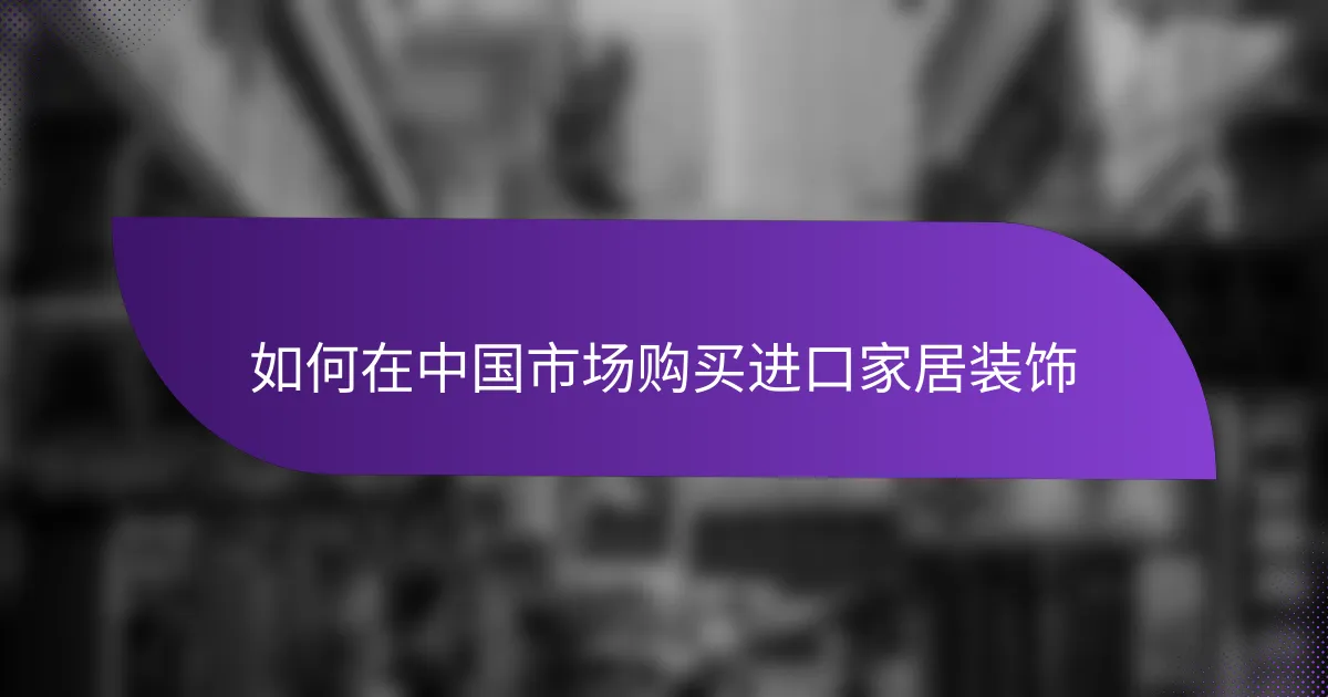 如何在中国市场购买进口家居装饰