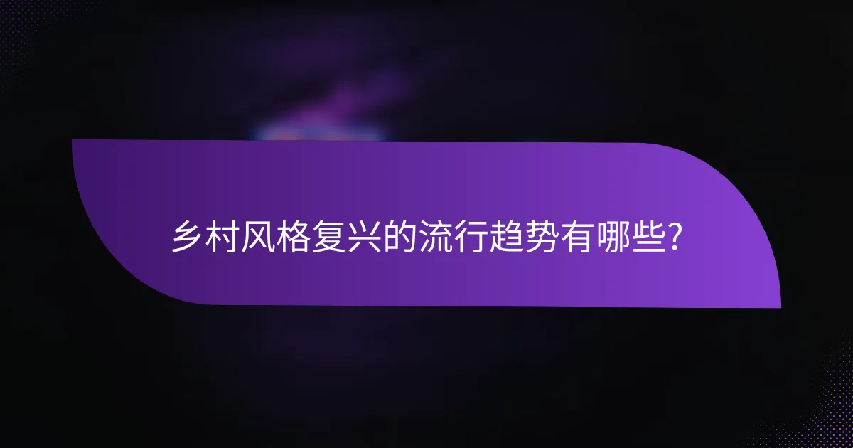 乡村风格复兴的流行趋势有哪些?
